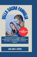 DELLA SACRA FAMIGLIA: Intraprendi un viaggio Sacro, trasforma la tua famiglia, rafforza la tua fede e sperimenta il potere divino (The Powerful and ... Novena Prayer Books Series) (Italian Edition) B0CPJP5R4K Book Cover