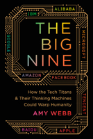 The Big Nine: How the Tech Titans and Their Thinking Machines Could Warp Humanity 1541773756 Book Cover