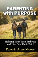 Parenting with Purpose : Helping Your Teen Embrace and Live Out Their Faith 1957497874 Book Cover