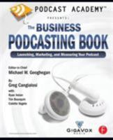 Podcast Academy: The Business Podcasting Book: Launching, Marketing, and Measuring Your Podcast 024080967X Book Cover