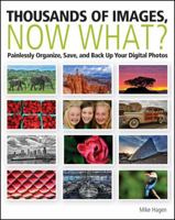 Thousands of Images, Now What?: Painlessly Organize, Save, and Back Up Your Digital Photos 0470582081 Book Cover