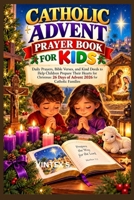 CATHOLIC ADVENT PRAYER BOOK FOR KIDS: Daily Prayers, Bible Verses, and Kind Deeds to Help Children Prepare Their Hearts for Christmas: 26 Days of Advent 2026 for Catholic Families B0HN9951B3 Book Cover