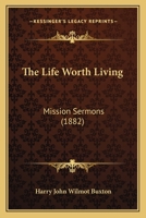 The Life Worth Living: Mission Sermons 1104313499 Book Cover