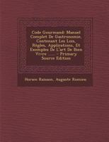 Code Gourmand: Manuel Complet de Gastronomie, Contenant Les Lois, R�gles, Applications, Et Exemples de l'Art de Bien Vivre ...... 1018652493 Book Cover