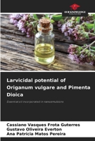 Larvicidal potential of Origanum vulgare and Pimenta Dioica: Essential oil incorporated in nanoemulsions 6206119920 Book Cover