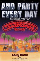 And Party Every Day: The Inside Story of Casablanca Records 0879309822 Book Cover
