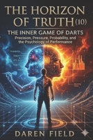 The Horizon of Truth(10) - The Inner Game Of Darts: Precision, Pressure, Probability, and the Psychology of Performance B0H4BBNDRF Book Cover