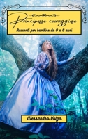 Principesse coraggiose: Racconti per bambine da 0 a 6 anni B0BS2MYMCY Book Cover