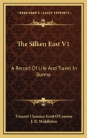 The Silken East V1: A Record Of Life And Travel In Burma 143048490X Book Cover