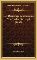 Der Dreieinige Pantheismus Von Thales Bis Hegel (1837) 1272167984 Book Cover