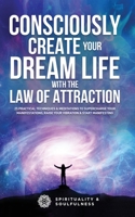 Consciously Create Your Dream Life with the Law Of Attraction: 25 Practical Techniques & Meditations to Supercharge Your Manifestations, Raise Your ... Manifesting 0645057525 Book Cover