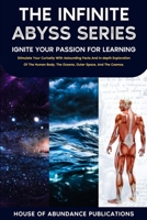 The Infinite Abyss Series - Ignite Your Passion for Learning: Stimulate Your Curiosity With Astounding Facts and in-depth Exploration of the Human Body, the Oceans, Outer Space, and the Cosmos 1962254011 Book Cover