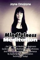 Mindfulness Meditation: Get The Secret Meditation Beginners Guide On How To Medi 1537412329 Book Cover