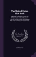 The United States Blue Book: A Register of Federal Offices and Employments in Each State and Territory and the District of Columbia, with Their Salaries and Emoluments 1346353883 Book Cover