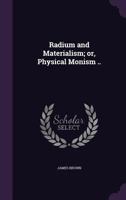 Radium and Materialism Or, Physical Monism 1355875560 Book Cover