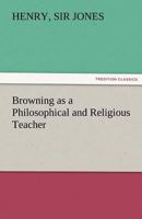 Browning as a Philosophical and Religious Teacher 1535223758 Book Cover