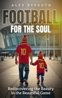 Football for the Soul: Rediscovering the Beauty in the Beautiful Game 1836801742 Book Cover