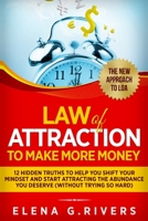 Law Of Attraction to Make More Money: 12 Hidden Truths to Help You Shift Your Mindset and Start Attracting the Abundance You Deserve 1913517608 Book Cover