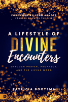 A Lifestyle of Divine Encounters: Through Prayer, Prophecy, and the Living Word 0768418828 Book Cover