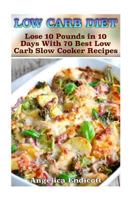 Low Carb Diet: Lose 10 Pounds in 10 Days With 70 Best Low Carb Slow Cooker Recipes: 1979706670 Book Cover