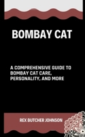 Bombay Cats: A Comprehensive Guide To Bombay Cat Care, Personality, And More B0CT8LXV7N Book Cover