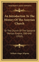 An Introduction To The History Of The Assyrian Church Or The Church Of The Sassanid Persian Empire, 100-640 A.d 1015854583 Book Cover