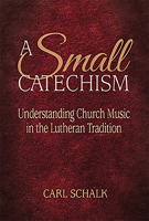 A Small Catechism: Understanding Church Music in the Lutheran Tradition 1942304250 Book Cover