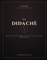 LA DIDACHE: Redécouvrir le manuel oublié de l'Église primitive pour les croyants, pasteurs et planteurs d'Églises d'aujourd'hui (French Edition) B0H5Q7ZPCV Book Cover