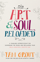 Art & Soul, Reloaded: A Yearlong Apprenticeship for Summoning the Muses and Reclaiming Your Bold, Audacious, Creative Side 140194986X Book Cover