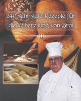 240 sehr gute Rezepte f�r die Zubereitung von Brot: mit oder ohne Maschinen und mit Sauerteigbr�tchen f�r jeden Geldbeutel B08QW8MSGN Book Cover