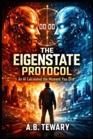 THE EIGENSTATE PROTOCOL: An AI Calculated the Moment You Die (The Zero-Day Chronicles) B0GKMPLV4J Book Cover