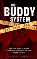 The Buddy System: How Fear, Alliances, and AI Fueled Miscalculation in the 2026 Middle East War B0GVYYBBD7 Book Cover