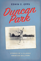 Duncan Park: Stories of a Classic American Ballpark B0BRQTFBZC Book Cover