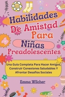 Habilidades De Amistad Para Niñas Preadolescentes: Una Guía Completa Para Hacer Amigos, Construir Conexiones Saludables Y Afrontar Desafíos Sociales (Spanish Edition) B0DTGNK28Z Book Cover