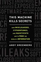 This Machine Kills Secrets: How WikiLeakers, Hacktivists, and Cypherpunks Are Freeing the World's Information 0525953205 Book Cover