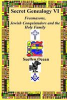 Freemasons, Jewish Conquistadors and the Holy Family (Secret Genealogy #6) 1541364007 Book Cover