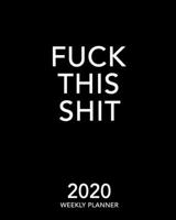 Fuck This Shit 2020 Weekly Planner: Black and White Modern Design 12 Month January to December Weekly & Monthly One Year Agenda Book - Funny Quote ... for Home, School or Office - Size 8x10 1693869942 Book Cover