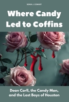 Where Candy Led to Coffins: Dean Corll, the Candy Man, and the Lost Boys of Houston (Human Monsters) B0F7HXDDFK Book Cover