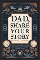Dad, Share Your Story: A Father's Guided Journal and Keepsake to Share His Life Story 1913485463 Book Cover