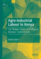 Agro-industrial Labour in Kenya: Cut Flower Farms and Migrant Workers’ Settlements 3030180484 Book Cover