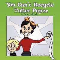 You Can't Recycle Toilet Paper 098100590X Book Cover