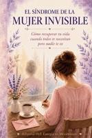 EL SÍNDROME DE LA MUJER INVISIBLE: Cómo recuperar tu vida cuando todos te necesitan pero nadie te ve (Spanish Edition) B0H6S5TJ5K Book Cover