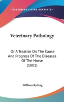 Veterinary pathology ; or, A treatise on the cause and progress of the diseases of the horse: together with the most approved methods of prevention ... firing, roweling, fomentations, and poultices 1120951305 Book Cover