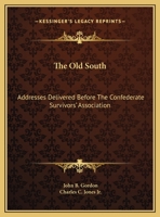 The Old South: Addresses Delivered Before The Confederate Survivors' Association 0548413789 Book Cover