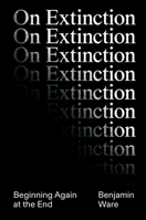 On Extinction: Beginning Again At The End 178873999X Book Cover