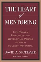 The Heart of Mentoring: Ten Proven Principles for Developing People to Their Fullest Potential 1576834018 Book Cover