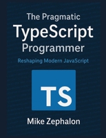 The Pragmatic TypeScript Programmer: Reshaping Modern JavaScript B0DPTZG3XT Book Cover