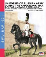 Uniforms of Russian army during the Napoleonic war vol.16: The Guards Cavalry: Cuirassiers, Dragoons & Others 8893273098 Book Cover