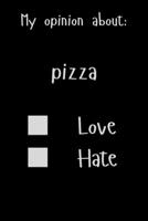 My opinion about: pizza Love Hate: Show Your Opinion, Great Gift Idea With Funny Text On Cover, Great Motivational, Unique Notebook, Journal, Diary 167876874X Book Cover