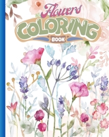 Flowers Coloring Book: A Coloring Book and Floral Adventure, Over 50 Designs of Relaxing Flowers B0CCYTPYLH Book Cover